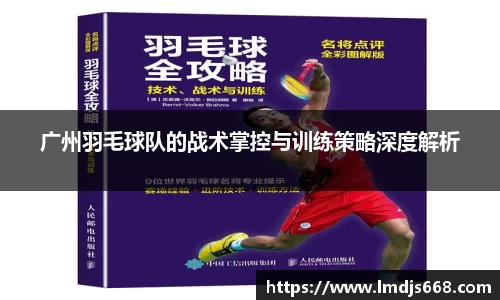 广州羽毛球队的战术掌控与训练策略深度解析